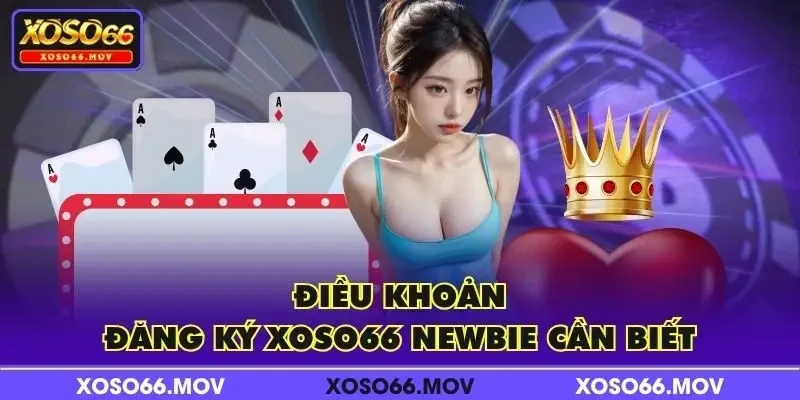 Điều khoản đăng ký XOSO66 newbie cần biết