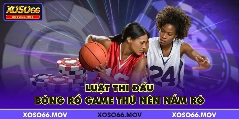 Luật thi đấu bóng rổ game thủ nên nắm rõ