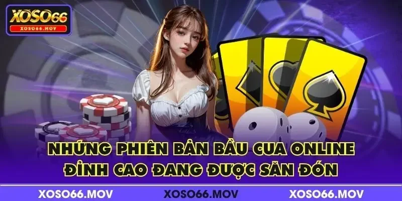 Những phiên bản Bầu Cua online đỉnh cao đang được săn đón