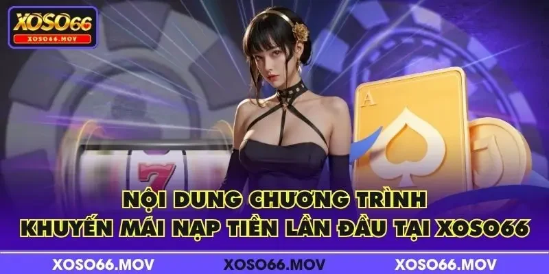 Nội dung chương trình khuyến mãi nạp tiền lần đầu tại XOSO66