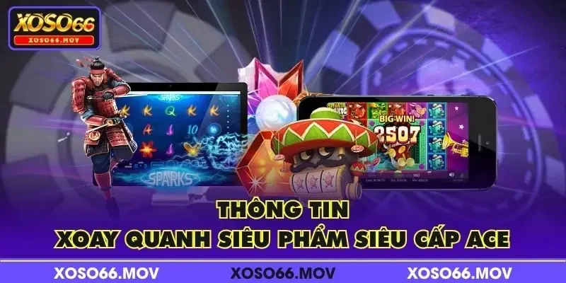 Thông tin xoay quanh siêu phẩm siêu cấp ACE